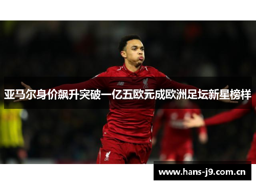亚马尔身价飙升突破一亿五欧元成欧洲足坛新星榜样