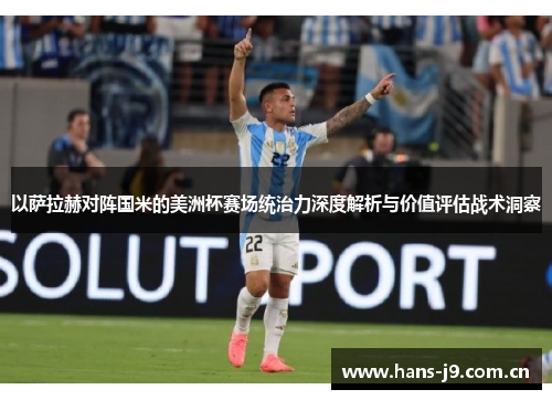 以萨拉赫对阵国米的美洲杯赛场统治力深度解析与价值评估战术洞察